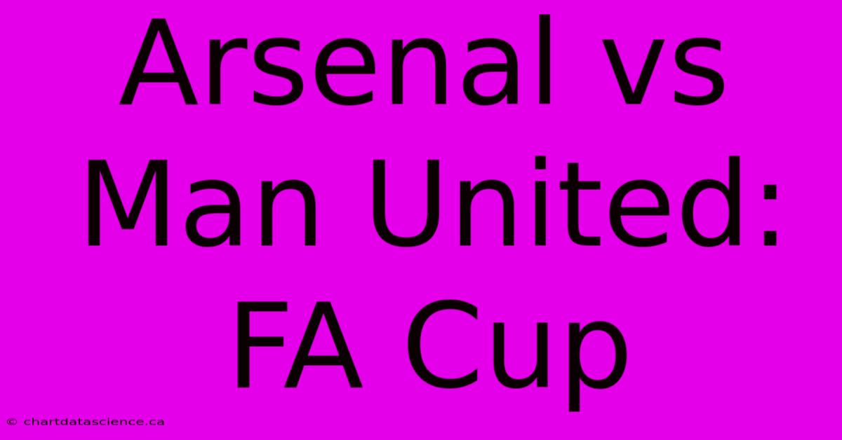 Arsenal Vs Man United: FA Cup