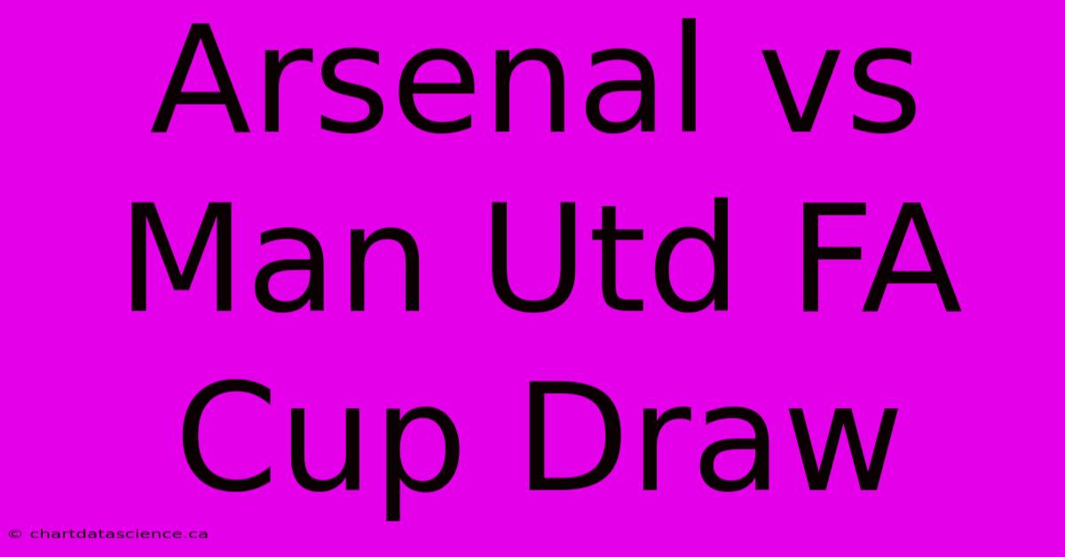 Arsenal Vs Man Utd FA Cup Draw