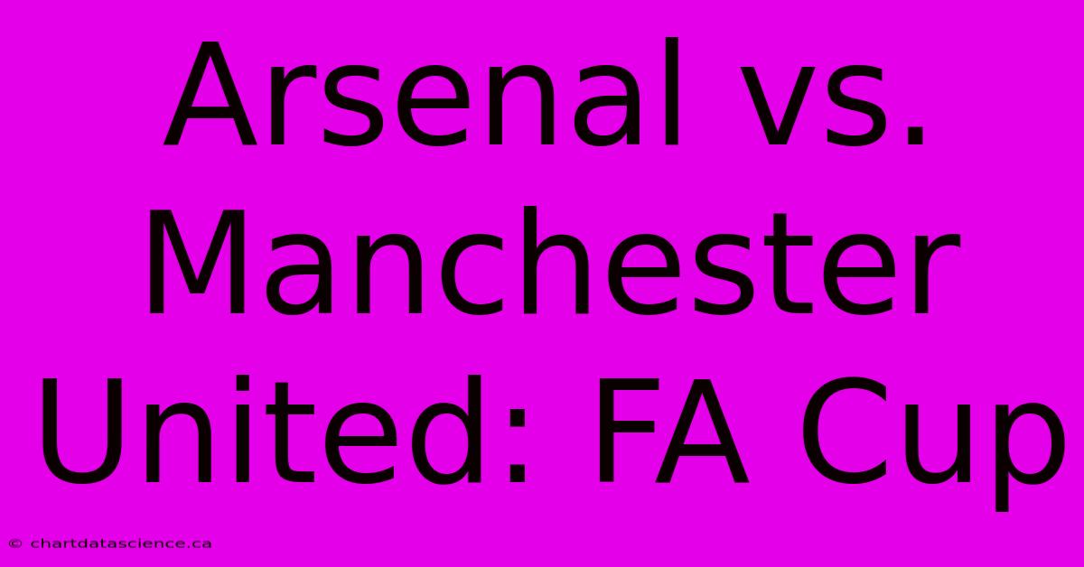 Arsenal Vs. Manchester United: FA Cup