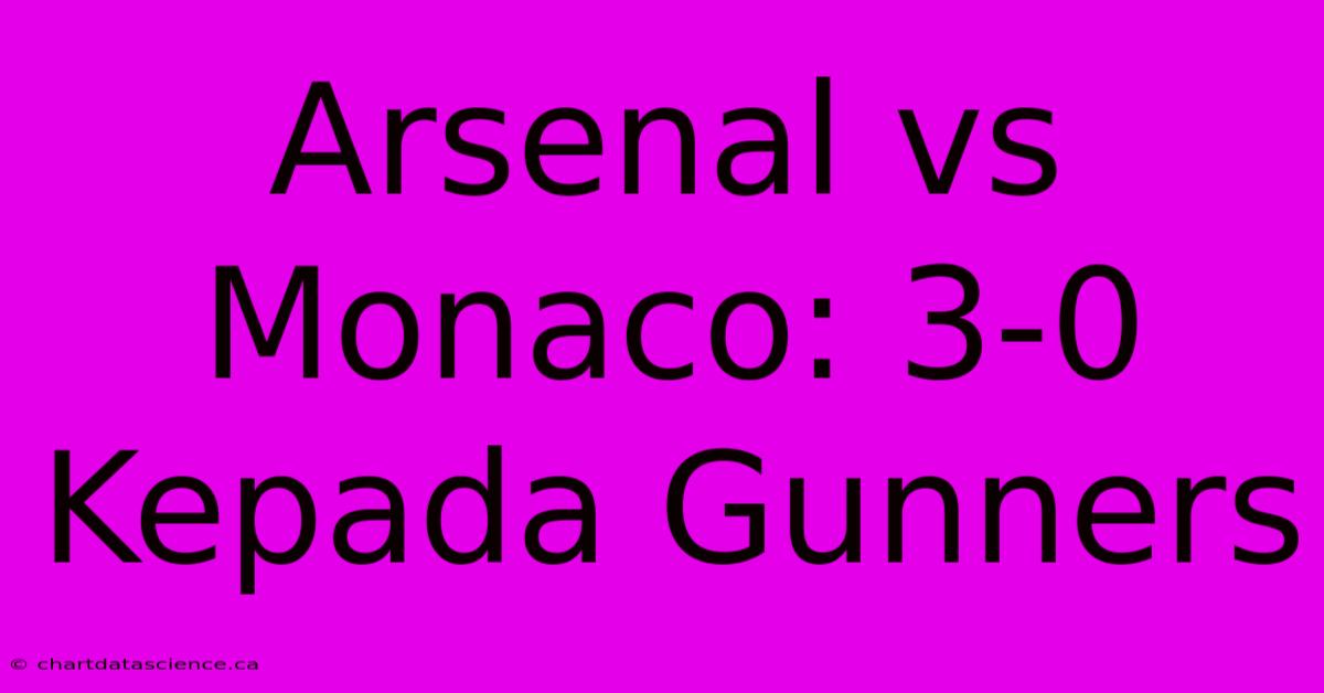 Arsenal Vs Monaco: 3-0 Kepada Gunners