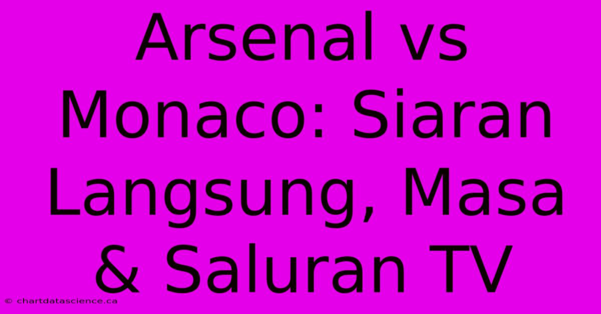 Arsenal Vs Monaco: Siaran Langsung, Masa & Saluran TV