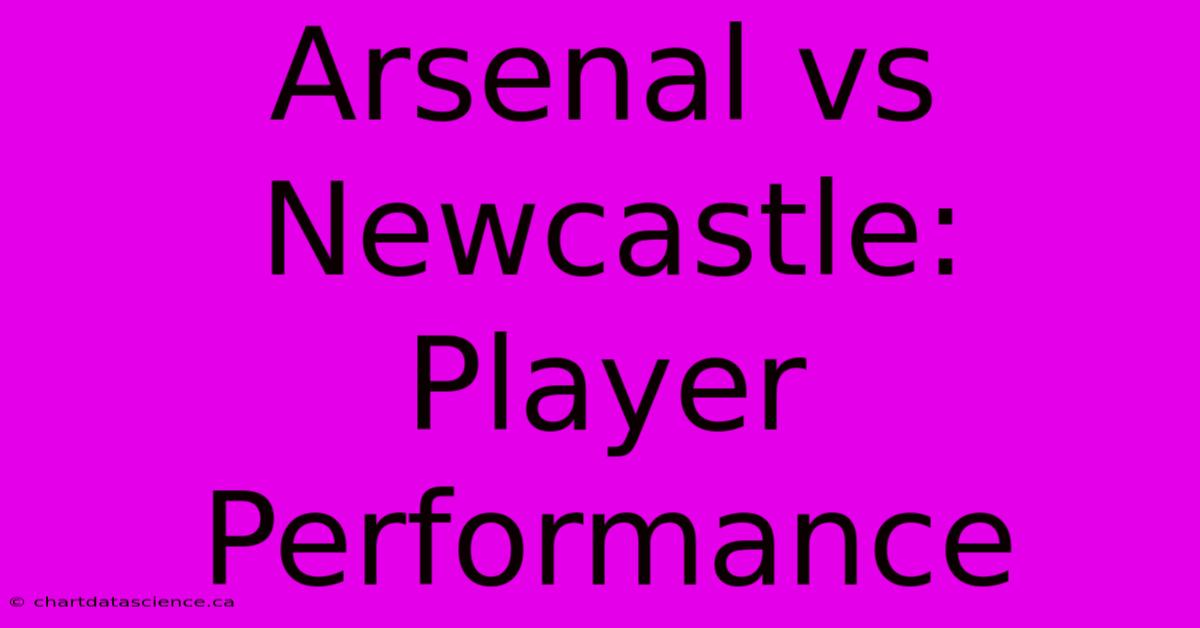 Arsenal Vs Newcastle: Player Performance