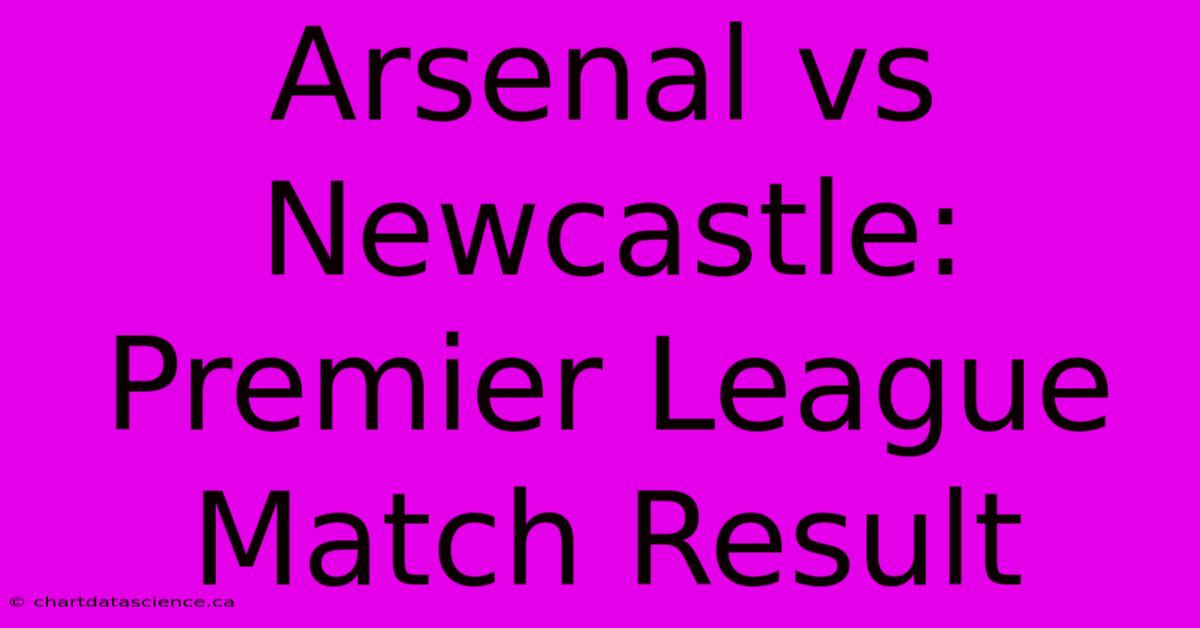 Arsenal Vs Newcastle: Premier League Match Result 