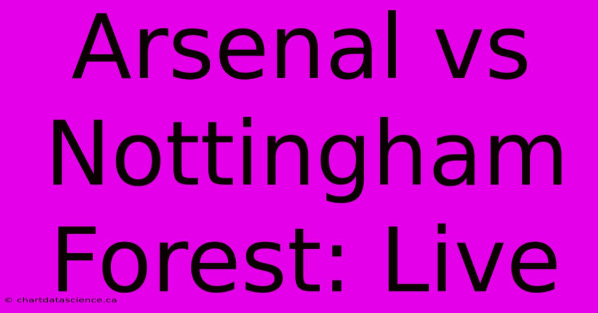 Arsenal Vs Nottingham Forest LIVE!