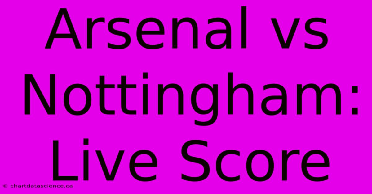 Arsenal Vs Nottingham: Live Score