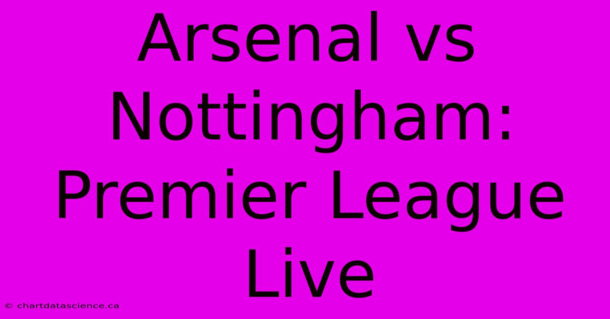 Arsenal Vs Nottingham: Premier League Live