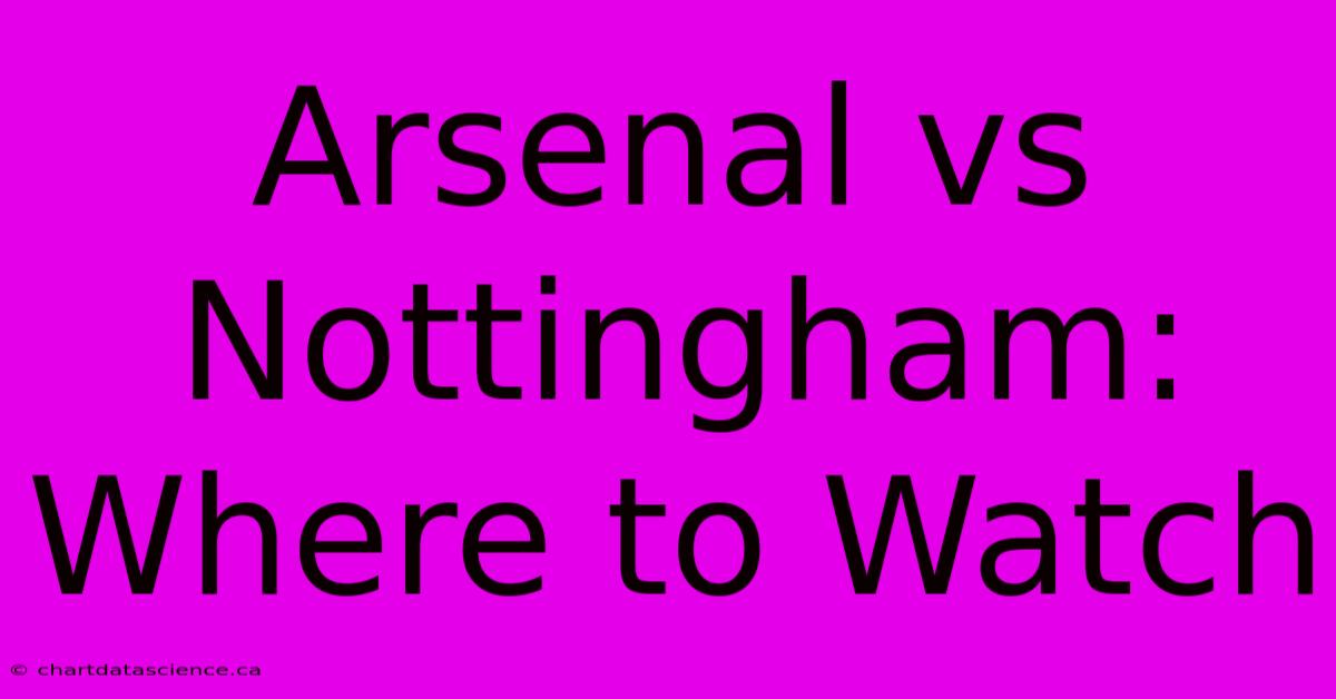 Arsenal Vs Nottingham: Where To Watch