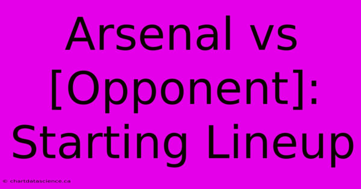 Arsenal Vs [Opponent]: Starting Lineup  