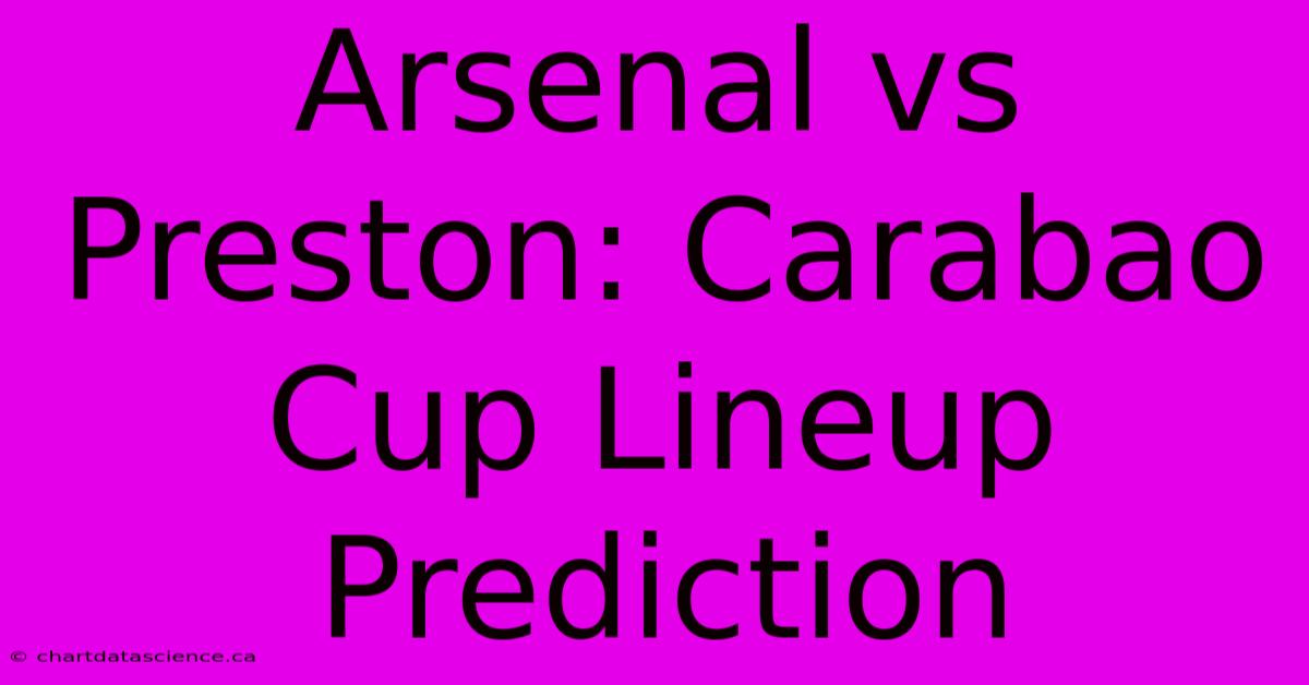 Arsenal Vs Preston: Carabao Cup Lineup Prediction