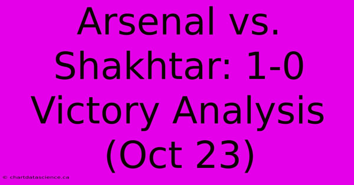 Arsenal Vs. Shakhtar: 1-0 Victory Analysis (Oct 23)