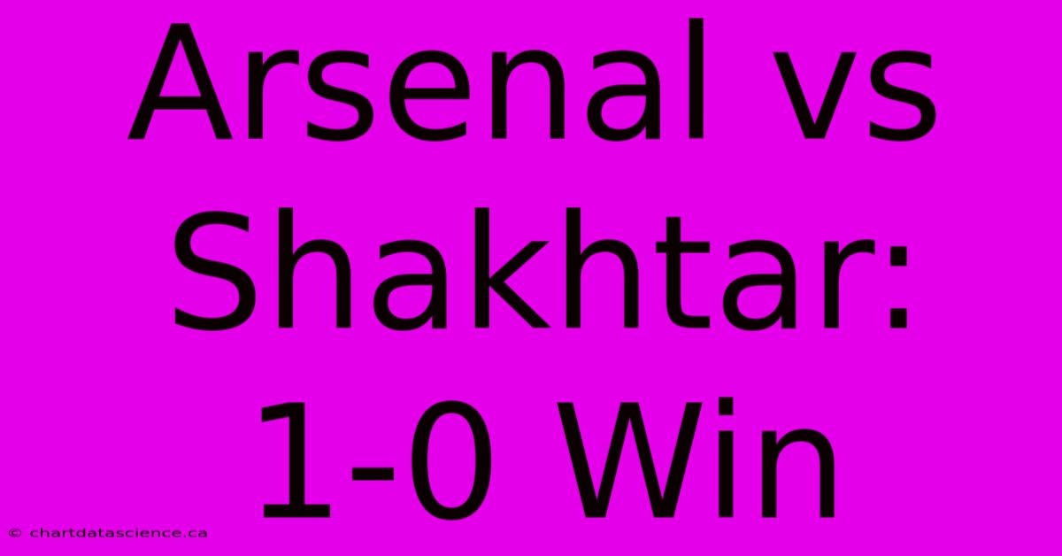 Arsenal Vs Shakhtar: 1-0 Win