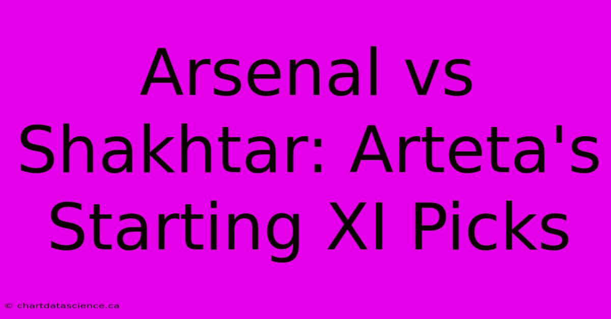 Arsenal Vs Shakhtar: Arteta's Starting XI Picks