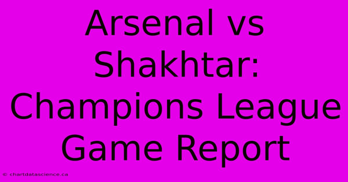 Arsenal Vs Shakhtar: Champions League Game Report