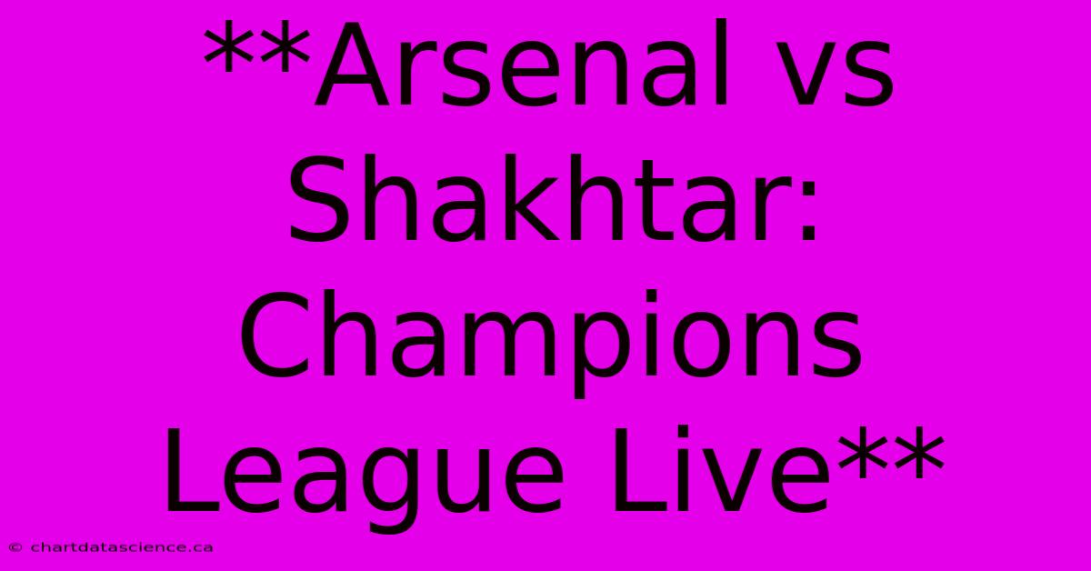 **Arsenal Vs Shakhtar: Champions League Live** 