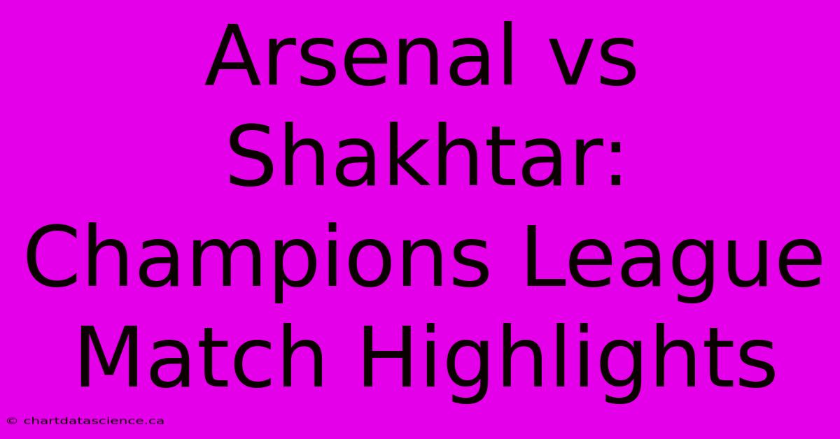 Arsenal Vs Shakhtar: Champions League Match Highlights