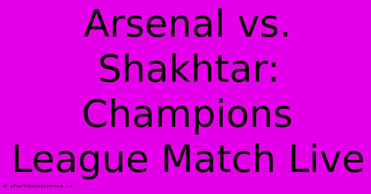 Arsenal Vs. Shakhtar: Champions League Match Live