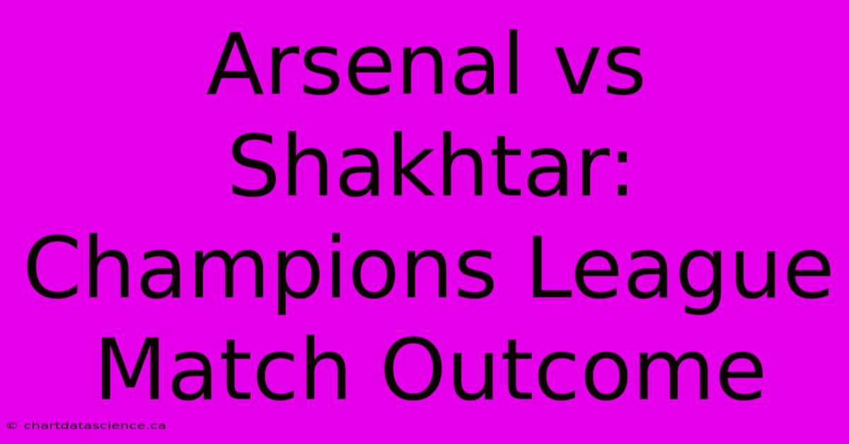 Arsenal Vs Shakhtar: Champions League Match Outcome