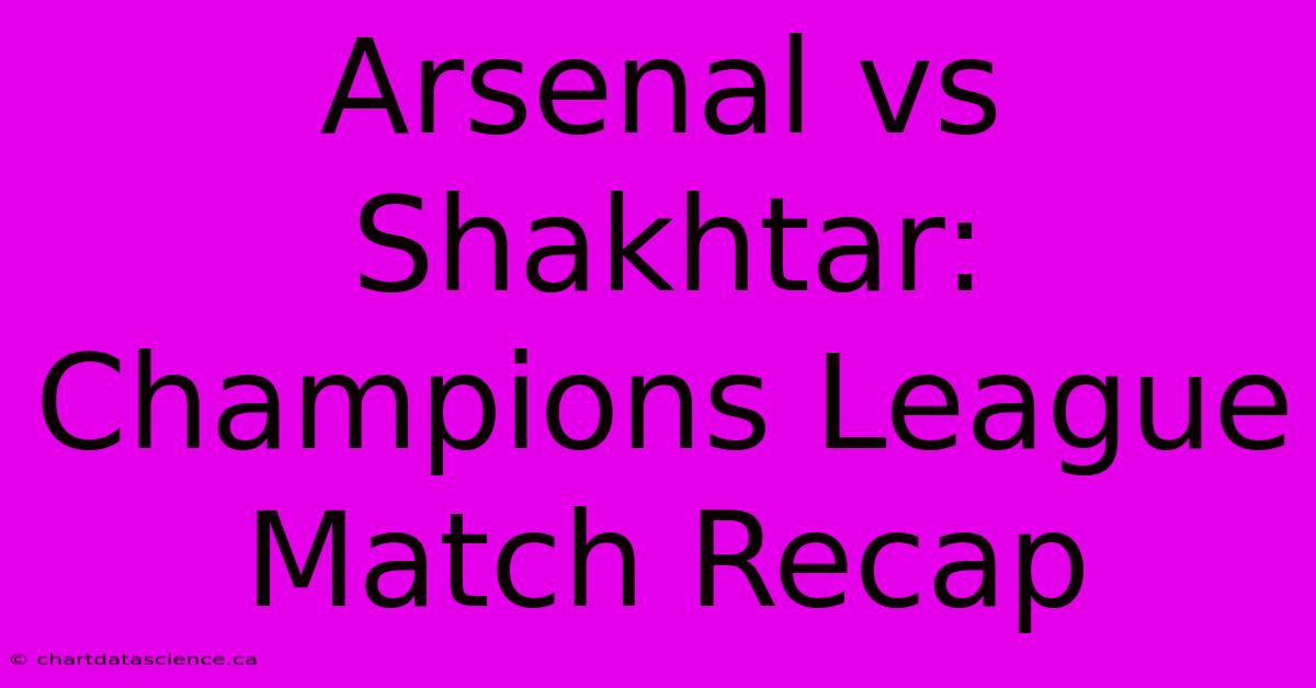 Arsenal Vs Shakhtar: Champions League Match Recap