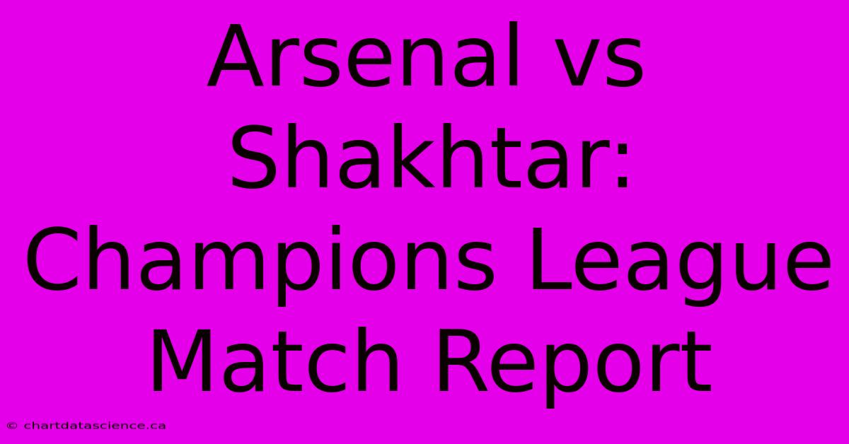 Arsenal Vs Shakhtar: Champions League Match Report