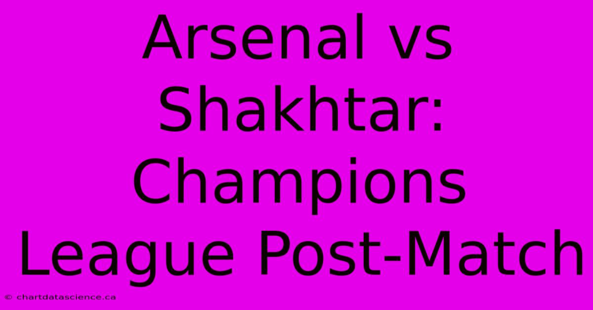 Arsenal Vs Shakhtar: Champions League Post-Match