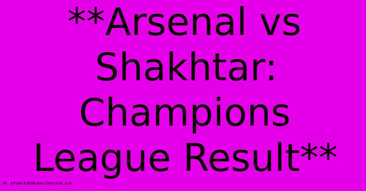 **Arsenal Vs Shakhtar: Champions League Result**