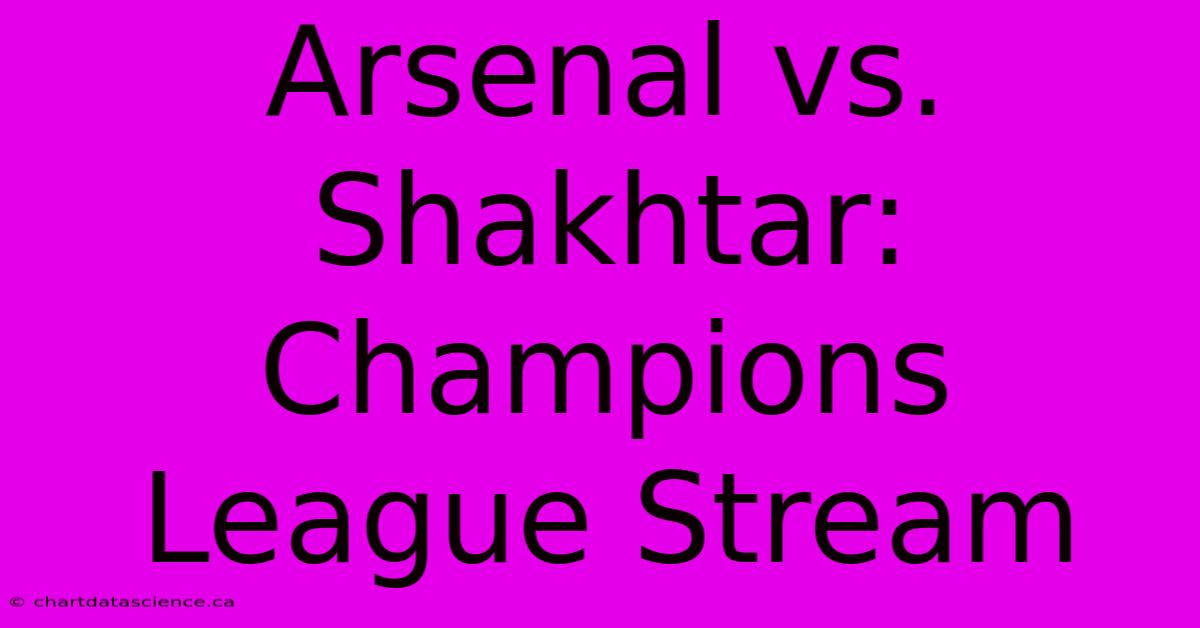 Arsenal Vs. Shakhtar: Champions League Stream