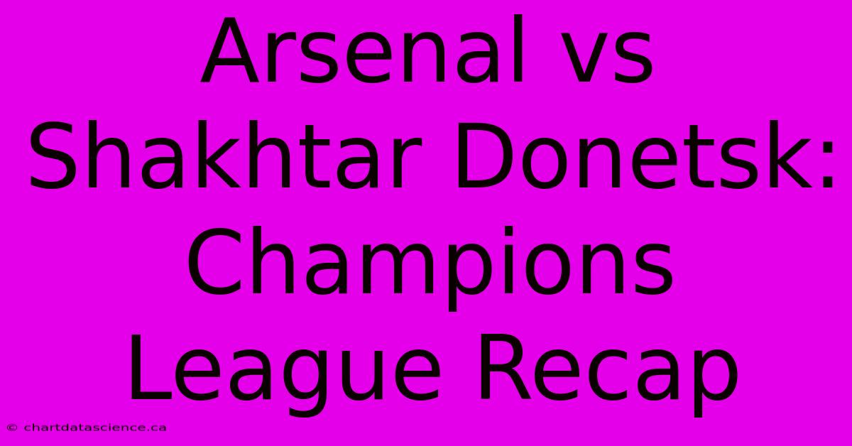 Arsenal Vs Shakhtar Donetsk: Champions League Recap