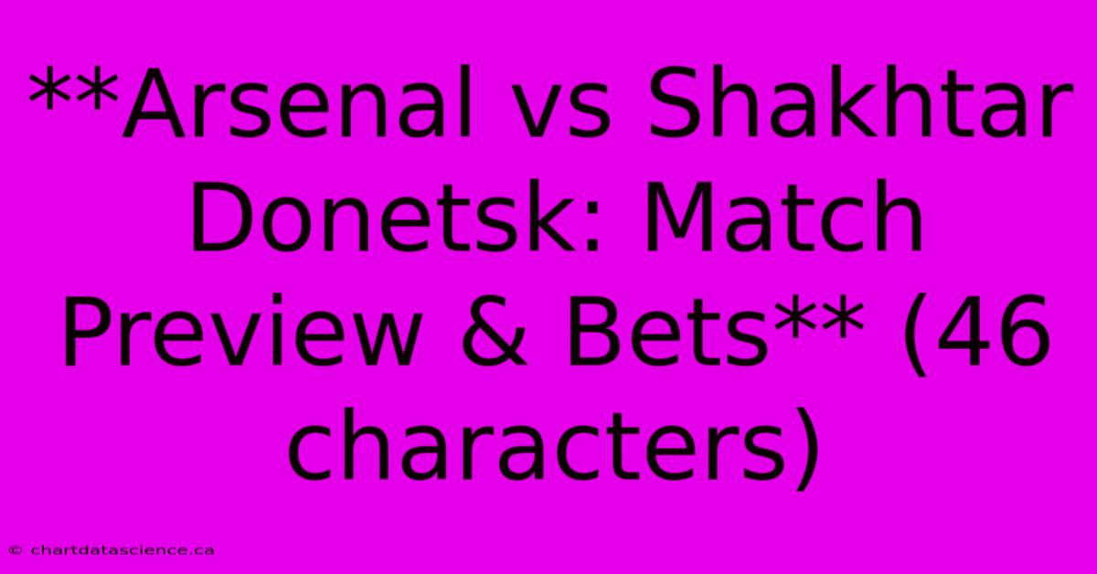 **Arsenal Vs Shakhtar Donetsk: Match Preview & Bets** (46 Characters)