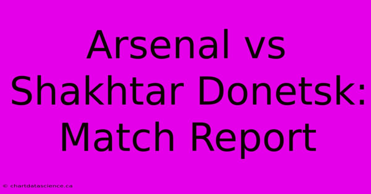 Arsenal Vs Shakhtar Donetsk: Match Report