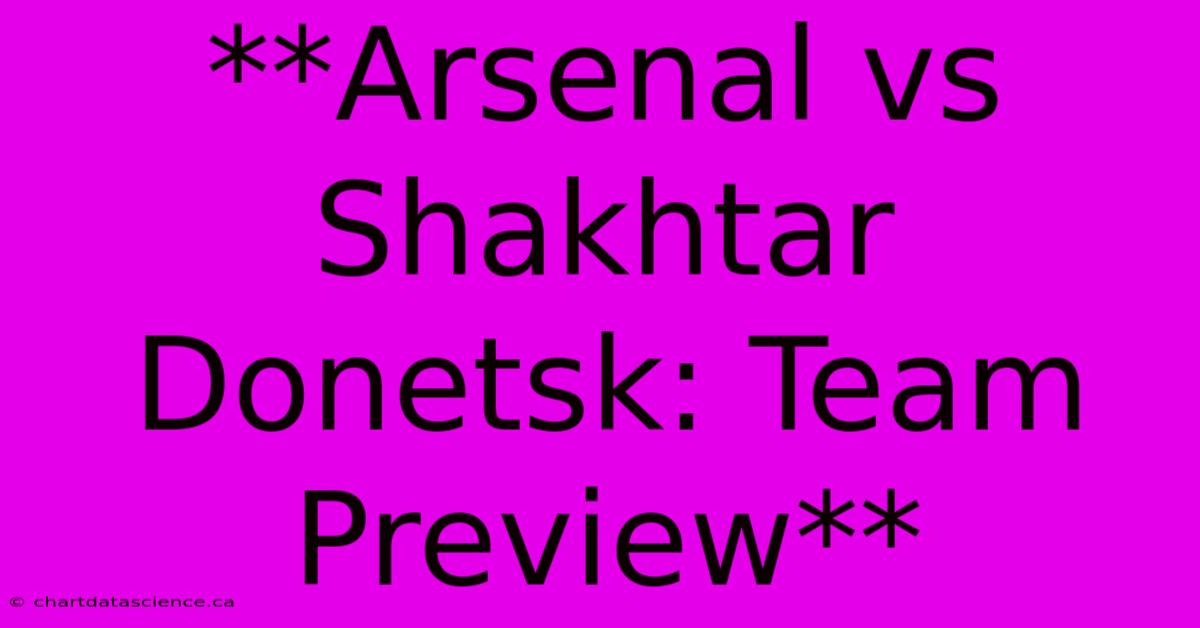 **Arsenal Vs Shakhtar Donetsk: Team Preview** 