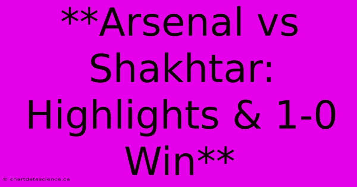 **Arsenal Vs Shakhtar: Highlights & 1-0 Win**