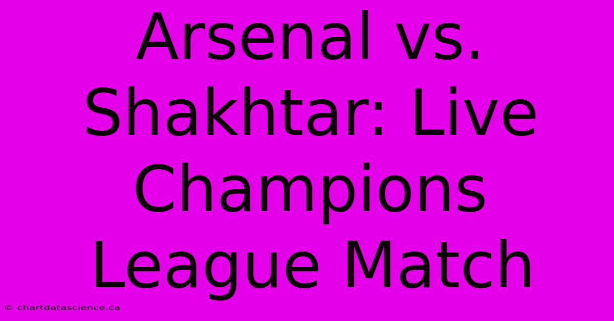 Arsenal Vs. Shakhtar: Live Champions League Match