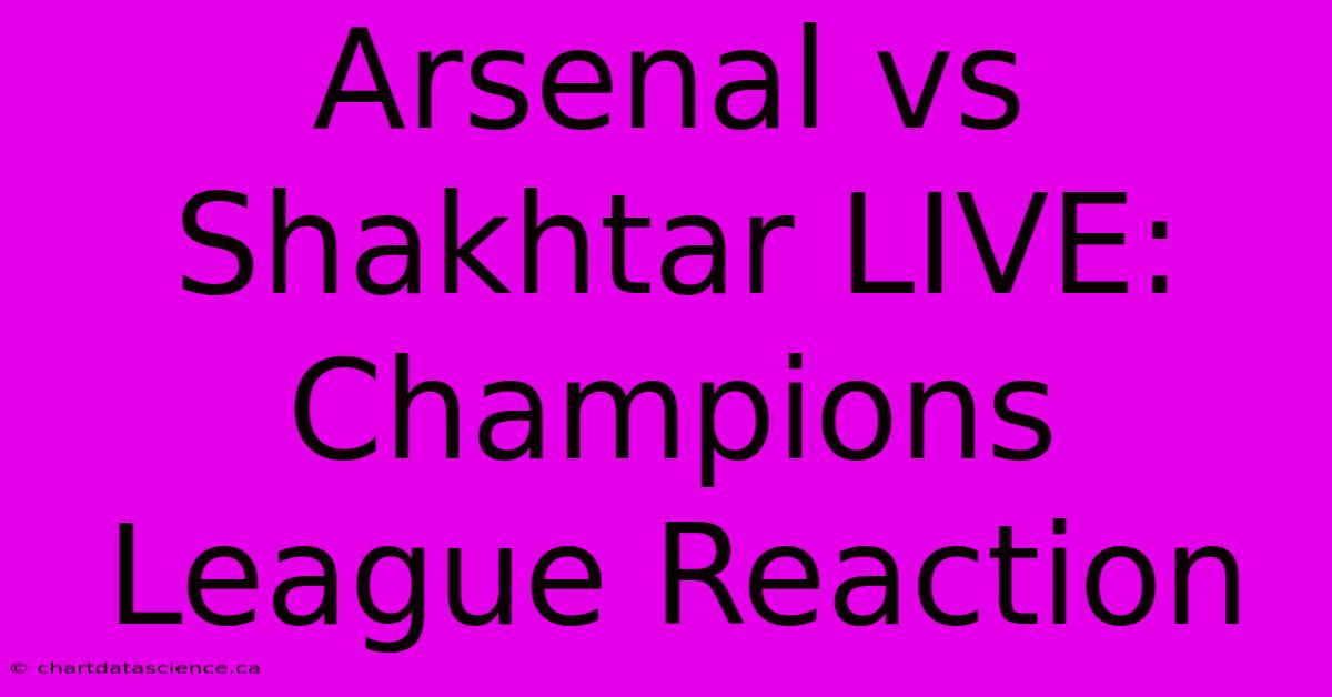 Arsenal Vs Shakhtar LIVE: Champions League Reaction