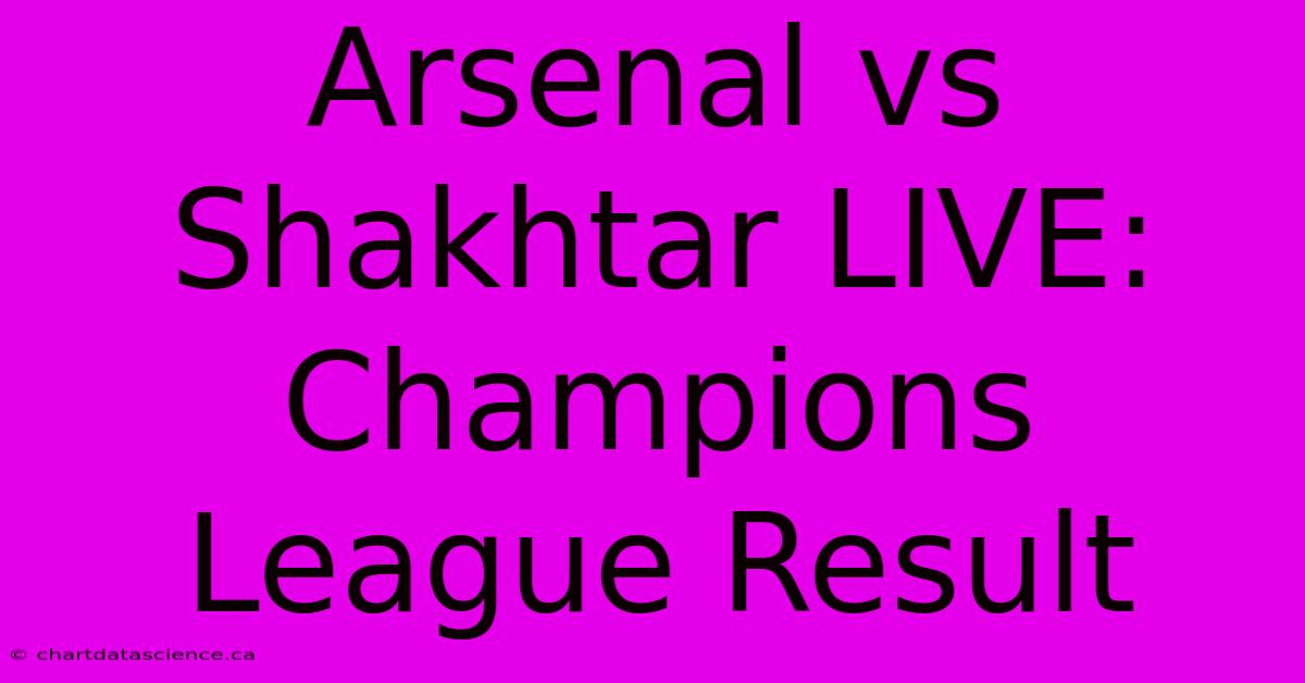 Arsenal Vs Shakhtar LIVE: Champions League Result