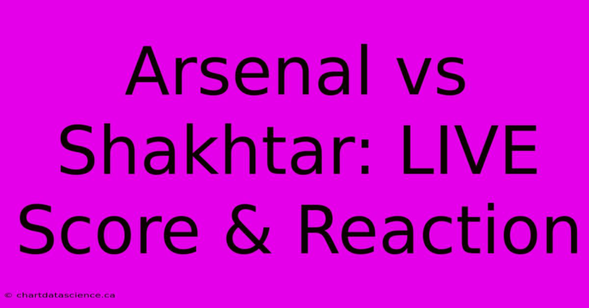 Arsenal Vs Shakhtar: LIVE Score & Reaction