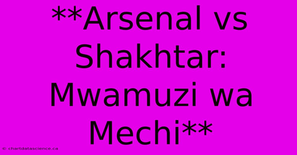 **Arsenal Vs Shakhtar: Mwamuzi Wa Mechi**