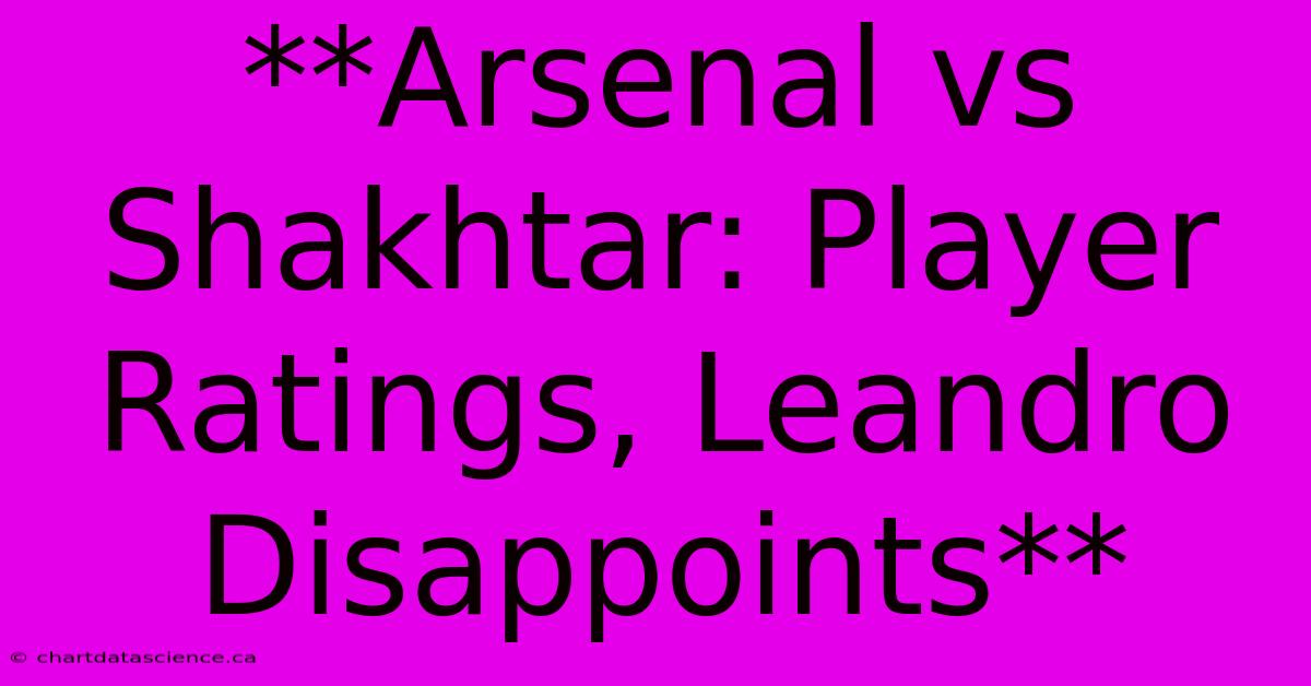 **Arsenal Vs Shakhtar: Player Ratings, Leandro Disappoints**