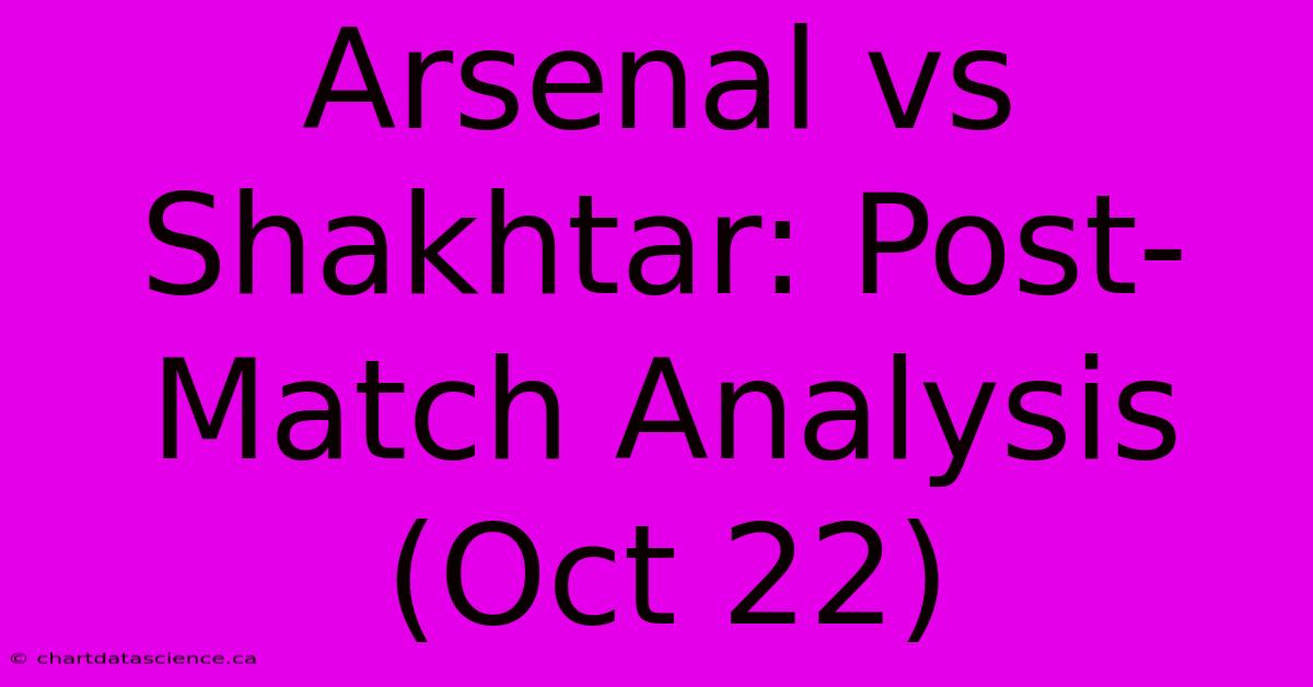 Arsenal Vs Shakhtar: Post-Match Analysis (Oct 22) 