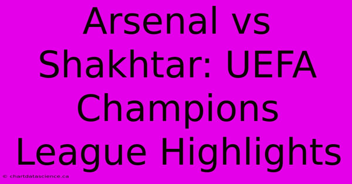 Arsenal Vs Shakhtar: UEFA Champions League Highlights