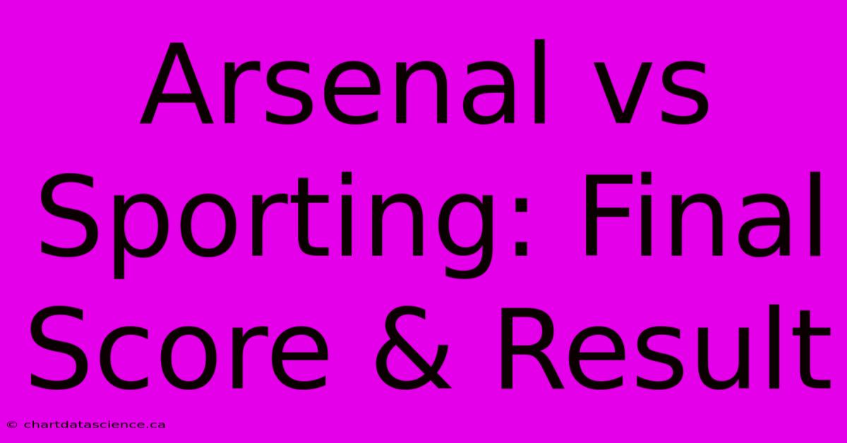 Arsenal Vs Sporting: Final Score & Result