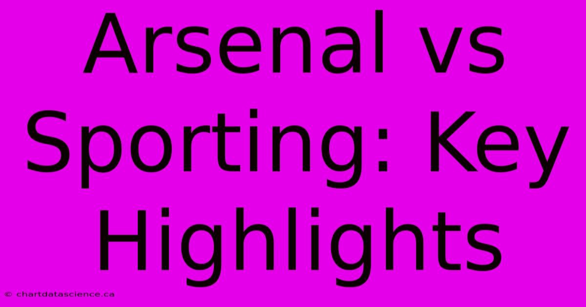 Arsenal Vs Sporting: Key Highlights