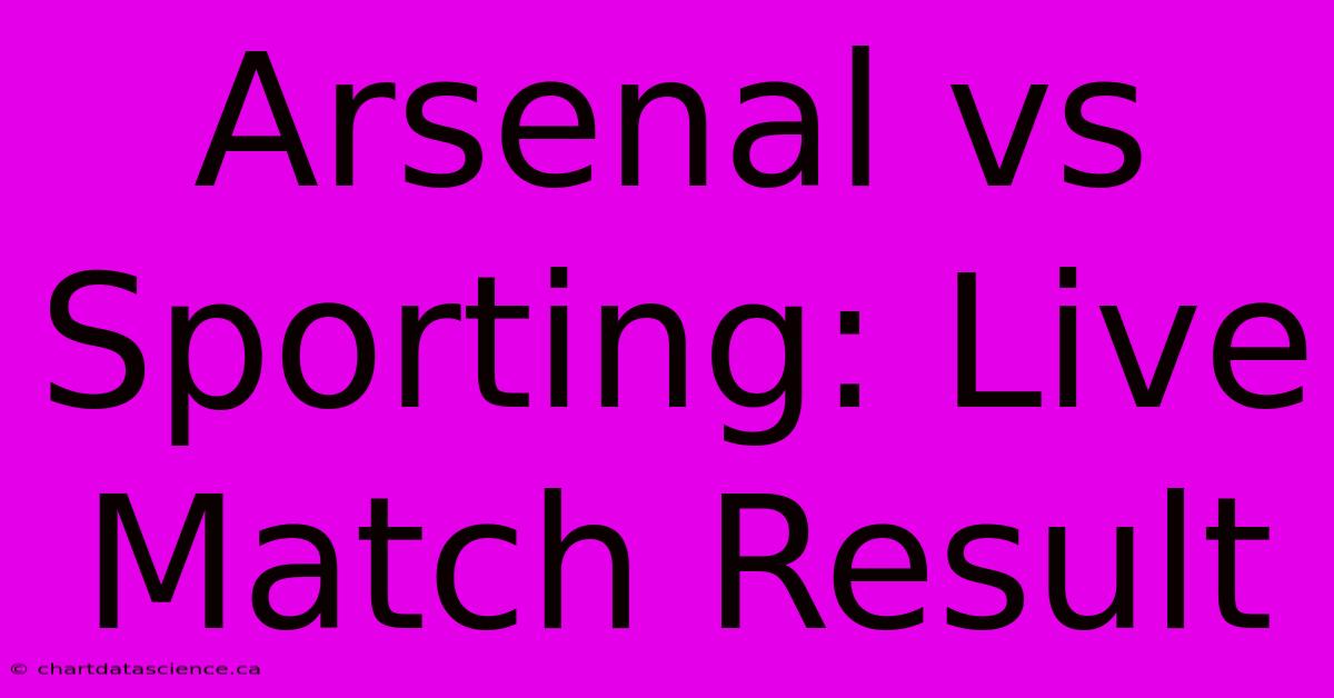 Arsenal Vs Sporting: Live Match Result