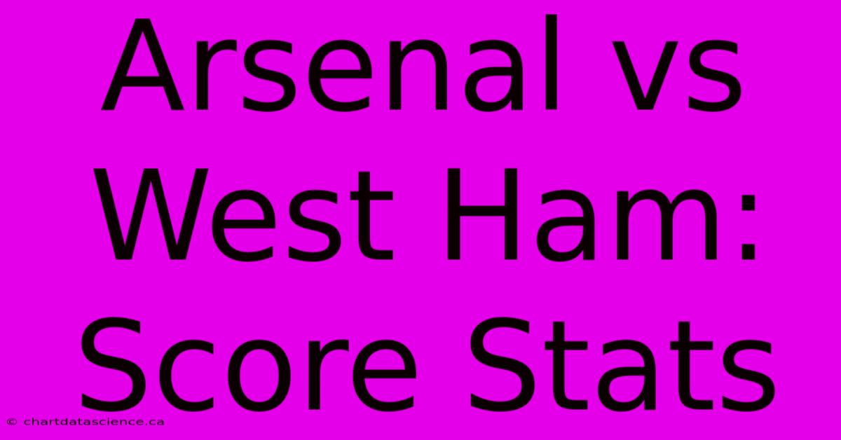 Arsenal Vs West Ham: Score Stats