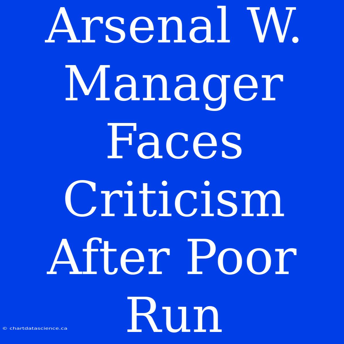 Arsenal W. Manager Faces Criticism After Poor Run