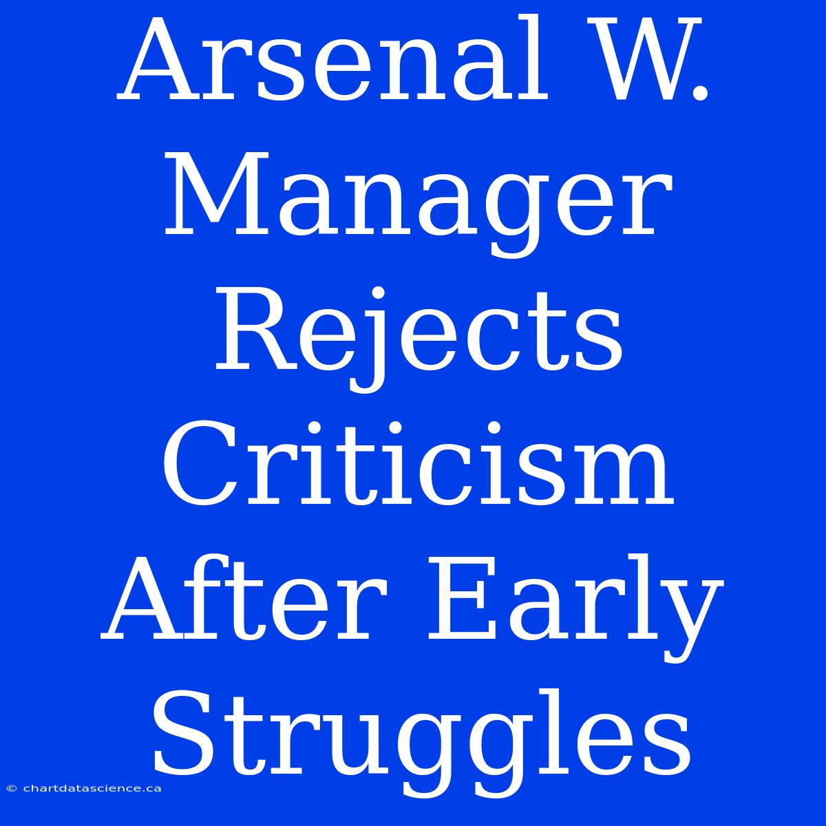 Arsenal W. Manager Rejects Criticism After Early Struggles