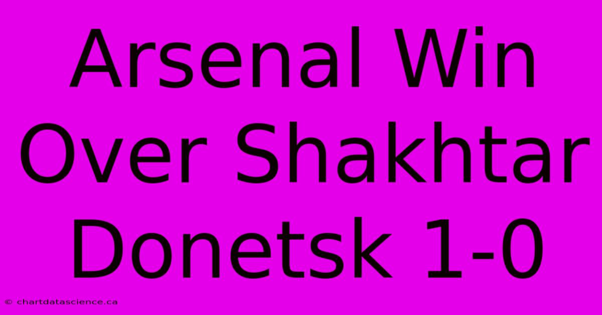 Arsenal Win Over Shakhtar Donetsk 1-0