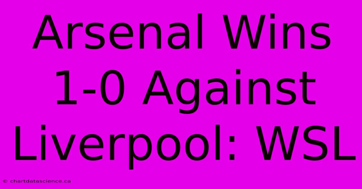 Arsenal Wins 1-0 Against Liverpool: WSL