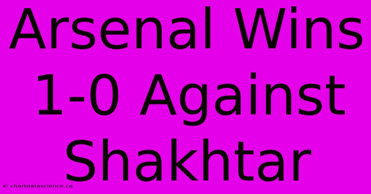 Arsenal Wins 1-0 Against Shakhtar