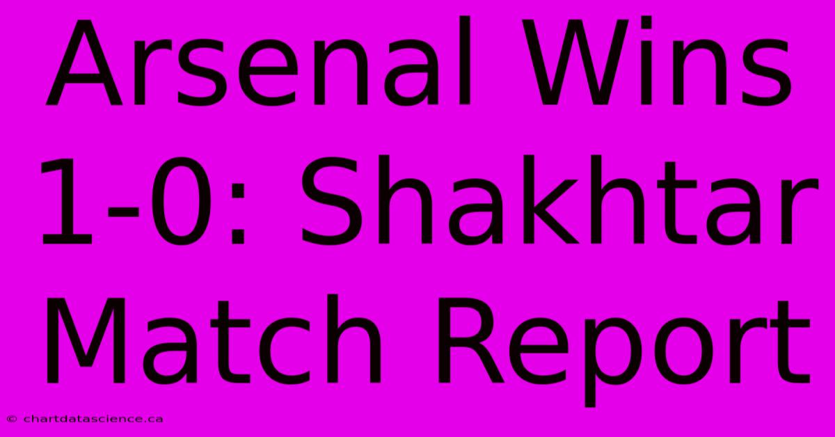 Arsenal Wins 1-0: Shakhtar Match Report