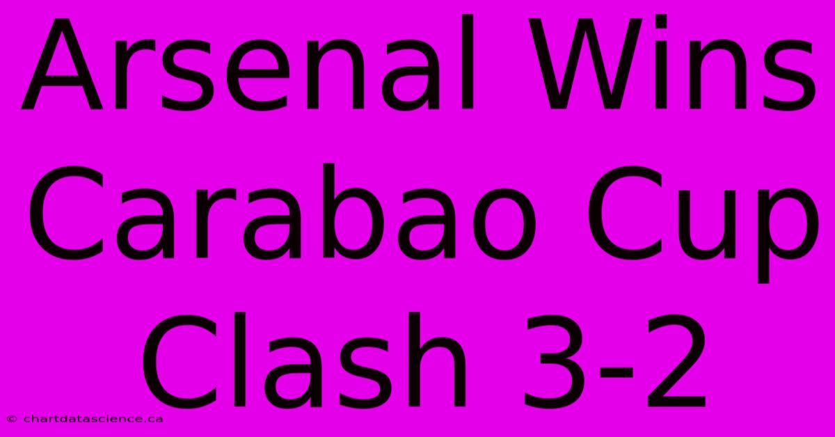 Arsenal Wins Carabao Cup Clash 3-2